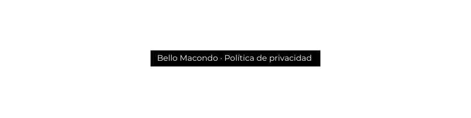 Bello Macondo Política de privacidad